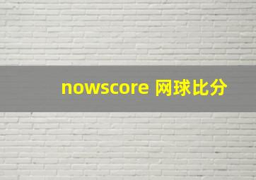 nowscore 网球比分